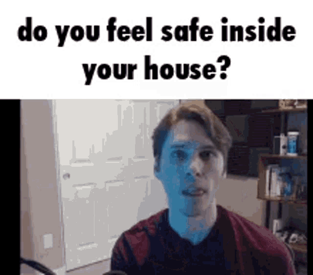 do-you-feel-safe-inside-your-house.gif