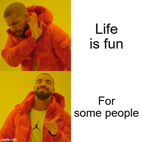 Life is fun for some people.jpg
